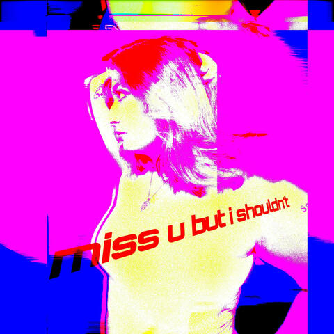 miss u but i shouldn't