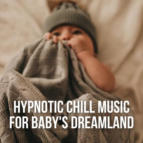 Hypnotic Chill Music for Baby's Dreamland