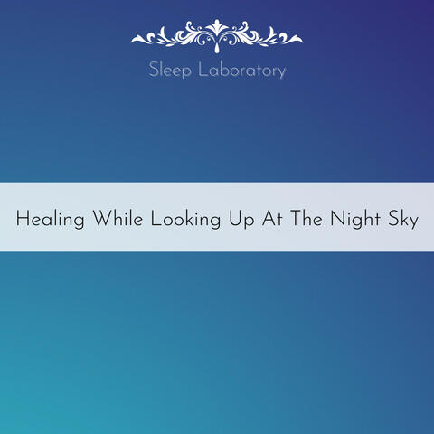 Healing While Looking Up At The Night Sky