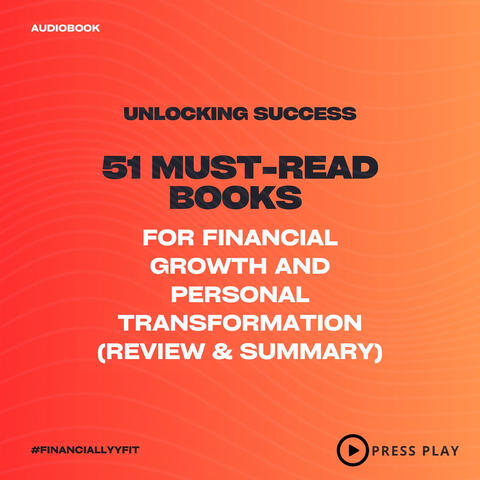Unlocking Success: 51 Must-Read Books for Financial Growth and Personal Transformation (Review & Summary)