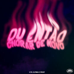 OU ENTÃO CHORAR DE NOVO