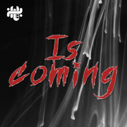 IS COMING