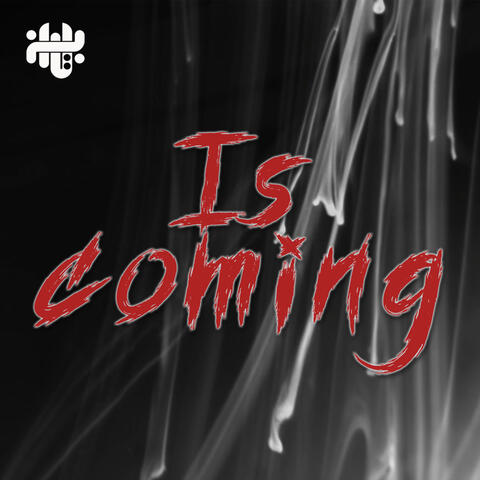 IS COMING