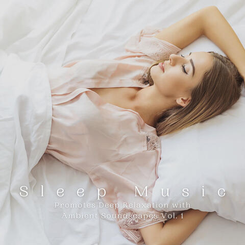 Sleep Music: Promotes Deep Relaxation with Ambient Soundscapes Vol. 1