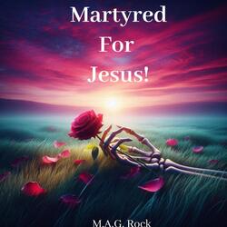 Martyred for Jesus!