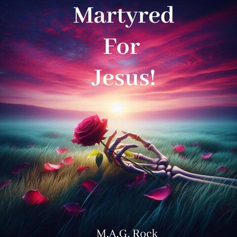 Martyred for Jesus!