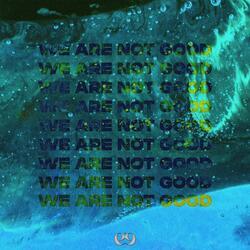 We Are Not Good