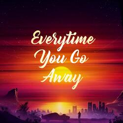 Everytime You Go Away