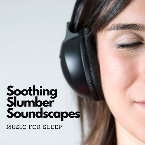Soothing Slumber Soundscapes: Music For Sleep