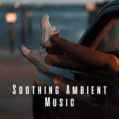 Soothing Ambient Music: Ultimate Relaxation Soundtracks