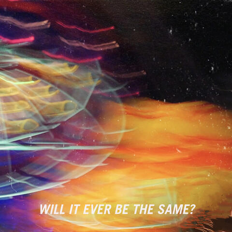 Will It Ever Be The Same