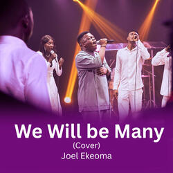 We will be many