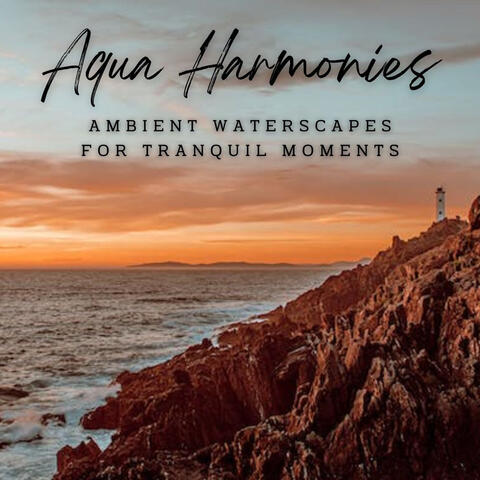 Aqua Harmonies: Ambient Waterscapes for Tranquil Moments