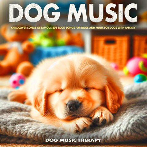 Dog Music- Chill Cover Songs of Famous 80's Rock Songs For Dogs and Music For Dogs With Anxiety