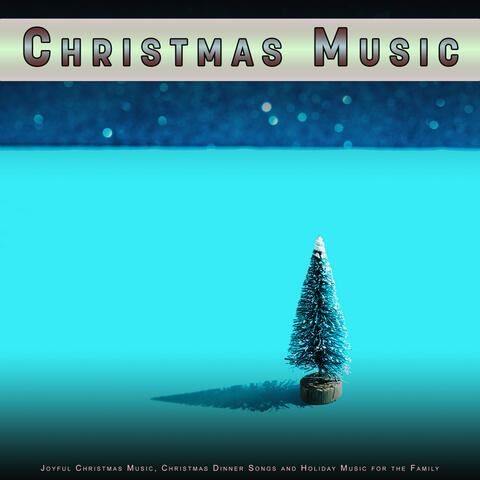 Christmas Music: Joyful Christmas Music, Christmas Dinner Songs and Holiday Music for the Family