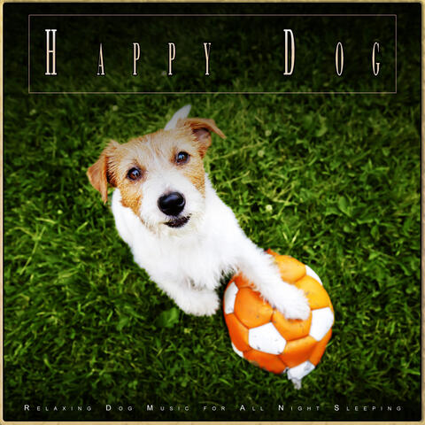 Happy Dog: Relaxing Dog Music for All Night Sleeping