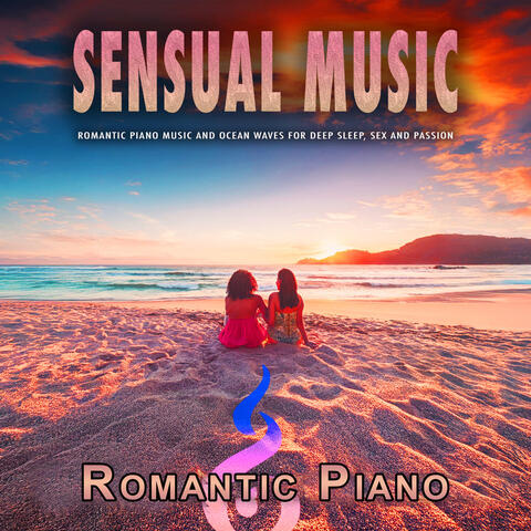 Sensual Music: Romantic Piano Music and Ocean Waves for Deep Sleep, Sex and Passion