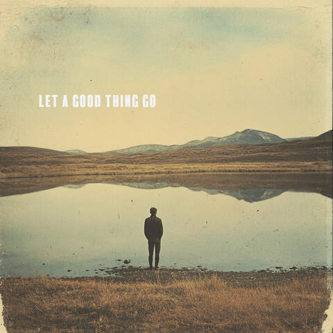 Let A Good Thing Go
