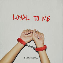 Loyal To Me