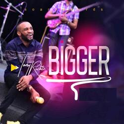 Bigger