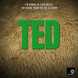 I'm Gonna Be (500 Miles) [From "Ted TV Series"]