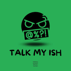 TALK MY ISH
