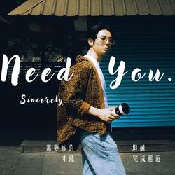 Need You. Sincerely