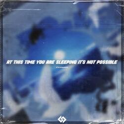 at this time you are sleeping it's not possible