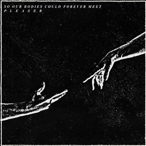 So Our Bodies Could Forever Meet