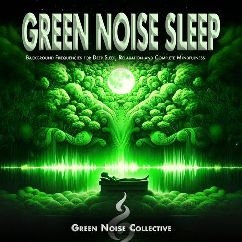Green Noise Sleep: Background Frequencies for Deep Sleep, Relaxation and Complete Mindfulness