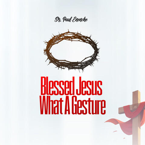 Blessed Jesus What A Gesture