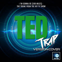 I'm Gonna Be (500 Miles) [From "Ted TV Series"]