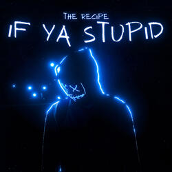 If Ya Stupid