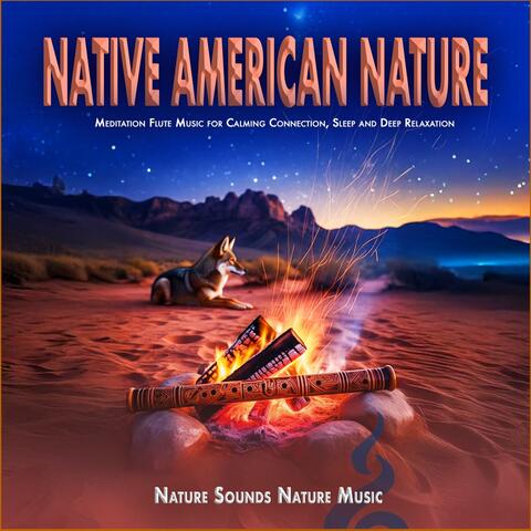 Native American Nature: Meditation Flute Music for Calming Connection, Sleep and Deep Relaxation