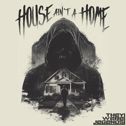 House Ain't A Home