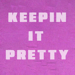KEEPIN IT PRETTY