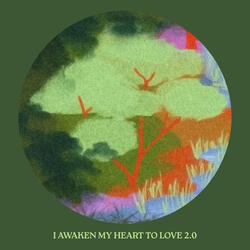 I Awaken My Heart To Love 2.0