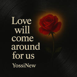 Love will come around for us