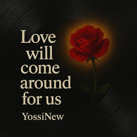 Love will come around for us