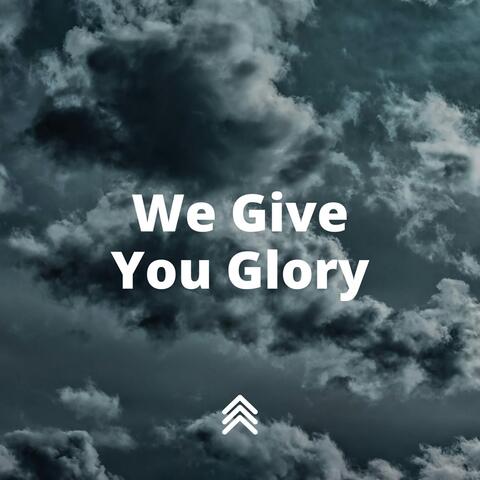 We Give You Glory