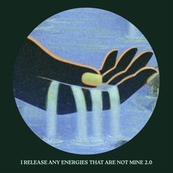 I Release Any Energies That Are Not Mine 2.0