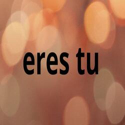 eres tu