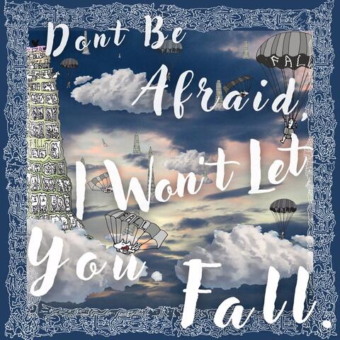 Don't Be Afraid, I Won't Let You Fall.