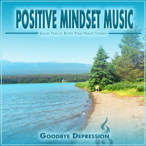 Positive Mindset Music: Escape Fear to Better Your Health Tonight