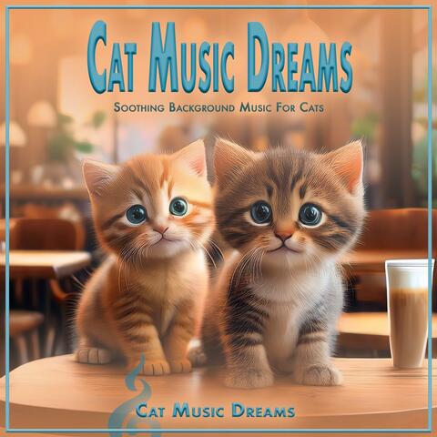 Cat Music Dreams: Soothing Background Music For Cats