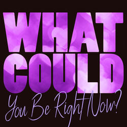 What Could You Be Right Now?