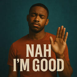 Nah i’m good