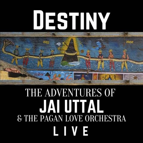 DESTINY! The Adventures of Jai Uttal & the Pagan Love Orchestra: LIVE!!!
