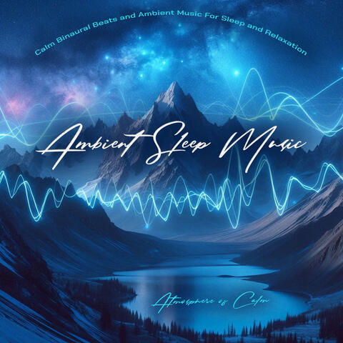 Ambient Sleep Music - Calm Binaural Beats and Ambient Music For Sleep and Relaxation