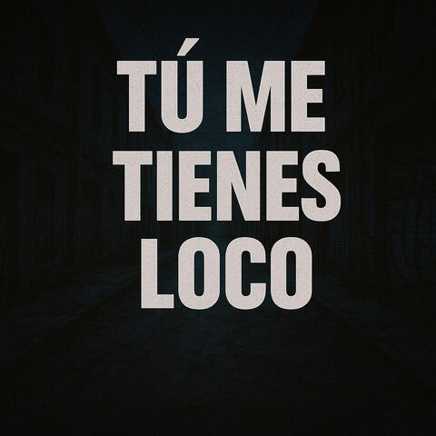 Tú Me Tienes Loco